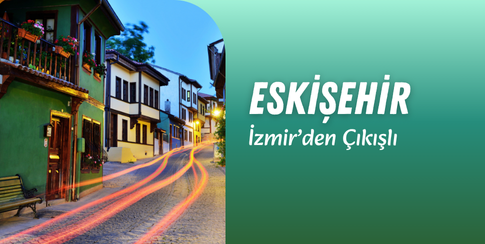 İzmir Çıkışlı Eskişehir Turları