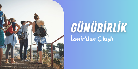 İzmir Çıkışlı Günübirlik Turlar